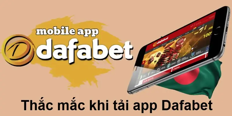 Thắc mắc khi tải app Dafabet