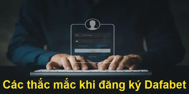 Các thắc mắc khi đăng ký Dafabet