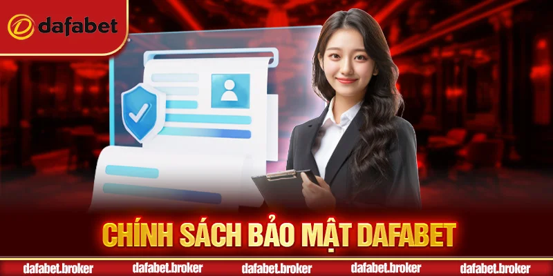 Chính Sách Bảo Mật - Bảo Vệ Quyền Lợi Người Dùng Tối Ưu 1 Chính sách bảo mật Dafabet